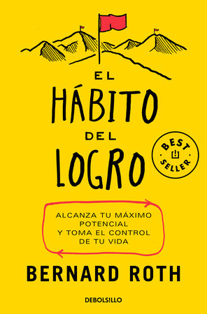 El hábito del logro: Alcanza tu máximo potencial y toma el control de tu vida / The Achievement Habit by Bernard Roth