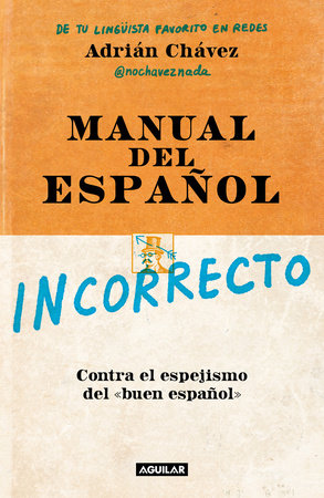 Manual del español incorrecto / A Manual of Incorrect Spanish by Adrián Chávez