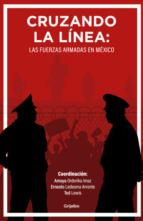 Cruzando la línea: Las fuerzas armadas en México / Crossing the Line: Mexicos Armed Forces by Ernesto Ledesma, Amaya Ordorika Imaz and Ted Lewis