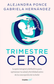 Trimestre Cero: La guía integral y definitiva para optimizar tu salud y fertilid ad antes de la concepción de tu bebé / Trimester Zero