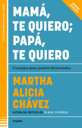 Mamá, te quiero papá, te quiero (Nueva edición). Consejos para padres divorciados / Mom, I Love You; Dad, I Love You (New Edition). Advice for Divorced Paren by Martha Alicia Chávez