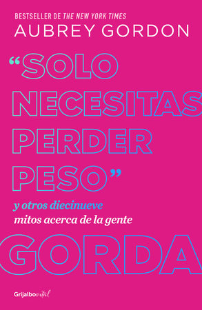 "Solo necesitas perder peso" y otros diecinueve mitos acerca de la gente gorda / Y ou Just Need to Lose Weight by Aubrey Gordon