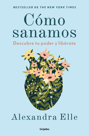 Cómo sanamos. Descubre tu poder y libérate / How We Heal by Alexandra Elle