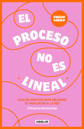 El proceso no es lineal. Guía de hábitos para mejorar tu vida un día a la vez / The Process Isn't a Straight Line. A Habit Guide to Improve Your Life by Buena Vibra Camp
