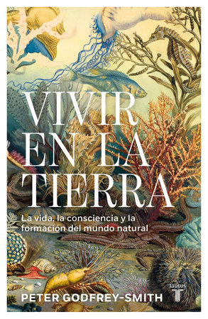 Vivir en la Tierra: La vida, la consciencia y la formación del mundo natural / Living on Earth by Peter Godfrey-Smith