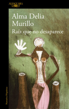 Raíz que no desaparece / A Root That Doesn’t Disappear by Alma Delia Murillo