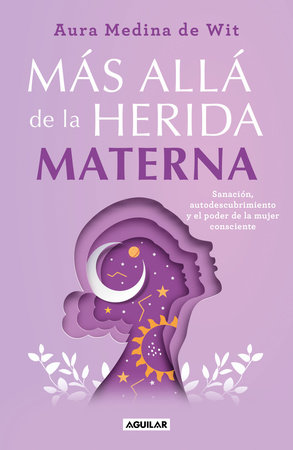 Más allá de la herida materna / Beyond the Maternal Wound by Aura Medina de Wit