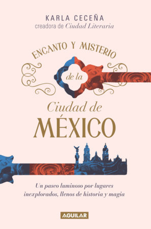 Encanto y misterio de la Ciudad de México / The Charm and Mystery of Mexico City by Karla Ceceña