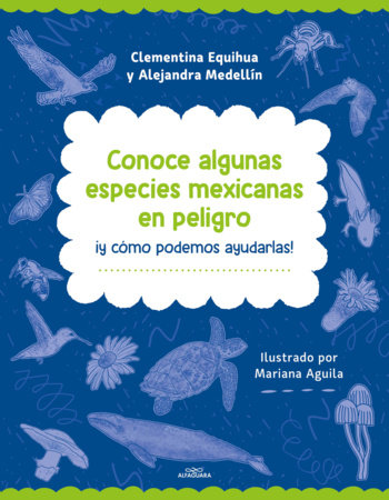 Conoce algunas especies mexicanas en peligro ¡y cómo podemos ayudarlas! / Discover Some Endangered Mexican Species by Clementina Equihua and Alejandra Medellín