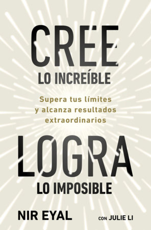Cree lo increíble, logra lo imposible / Beyond Belief by Nir Eyal