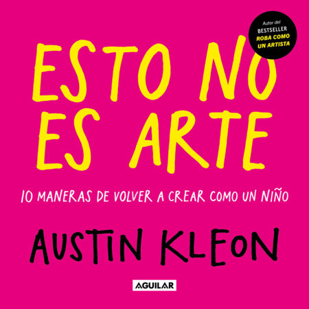 Esto no es arte / Don't Call It Art. 10 Ways to Create Like a Kid Again by Austin Kleon