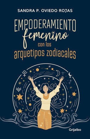 Empoderamiento femenino con los arquetipos zodiacales / Female Empowerment through Archetypes of the Zodiac by Sandra Patricia Oviedo