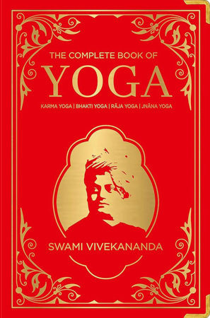 Complete Book of Yoga: KARMA YOGA / BHAKTI YOGA / RAJA YOGA / JNANA YOGA (Deluxe Silk Hardbound), The by Swami Vivekananda