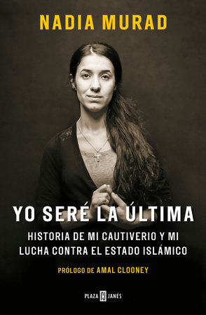 Yo seré la última:Historia de mi cautiverio y mi lucha contra el Estado Islámico/ The Last Girl: My Story of Captivity, and My Fight Against the Islamic Stat by Nadia Murad and Amal Clooney