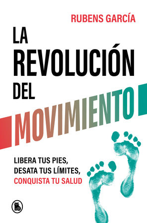 La revolución del movimiento: Libera tus pies, desata tus líimtes, conquista tu salud / The Movement Revolution by Rubens García
