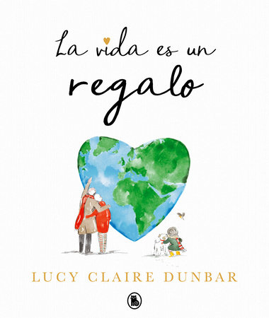 La vida es un regalo / The Book of Gifts by Lucy Claire Dunbar