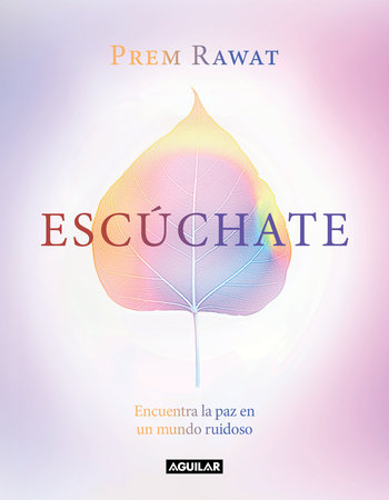 Escúchate: Encuentra la paz en un mundo ruidoso / Hear Yourself: How to Find Peace in a Noisy World by Prem Rawat