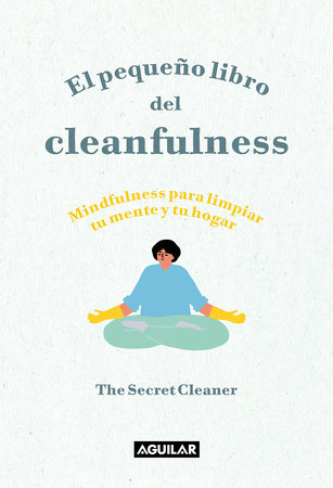 El pequeño libro del cleanfulness: ¡Mindfulness para limpiar tu mente y tu hogar! / The Little Book of Cleanfulness: Mindfulness In Marigolds! by The Secret Cleaner
