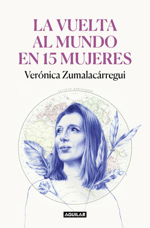 La vuelta al mundo en 15 mujeres: Historias de mujeres que me han cambiado la mirada / Around the World in 15 Women: The Stories of Women Who Have Changed Me by Verónica Zumalacárregui