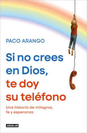 Si no crees en Dios, te doy su teléfono / If You Don’t Believe in God, I’ll Give You His Phone Number by Paco Arango