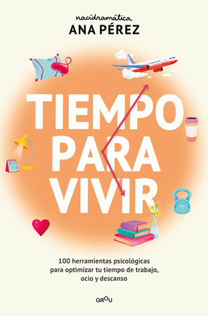 Tiempo para vivir: 100 herramientas psicológicas para optimizar tu tiempo de trabajo, ocio y descanso / Time to live