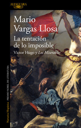 La tentación de lo imposible: Victor Hugo y Los Miserables / The Temptation of the Impossible: Victor Hugo and Les Misérables by Mario Vargas Llosa