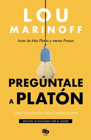 Pregúntale a Platón:Cómo la filosofía puede cambiar tu vida / Therapy for the Sane by Lou Marinoff