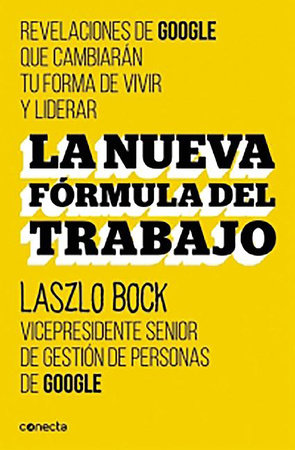 La nueva formula del trabajo / Work Rules!: Insights from Inside Google That Will Transform How You Live and Lead by Laszlo Bock