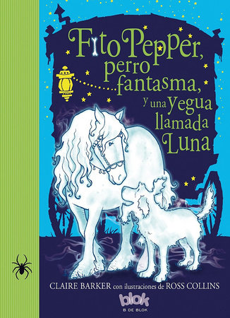 Fito pepper  perro fantasma  y una yegua llamada luna  /  Knitbone Pepper Ghost Dog and a Horse Called Moon by Claire Barker