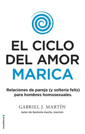 El ciclo del amor marica/ Cycle of Fagot Love: Relaciones de pareja (y solteria feliz) para hombres homosexuales / Gay Relationships and Happy Singles for Homos by Gabriel J. Martin