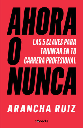 Ahora o nunca: 5 claves para dar grandes pasos en tu carrera profesional / It's Now or Never by Arancha Ruiz