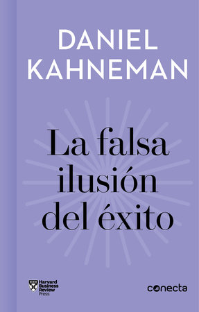 La falsa ilusión del éxito / Delusion of Success: How optimism suffocates executive decisions by Daniel Kahneman