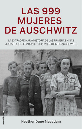 Las 999 mujeres de Auschwitz / 999: The Extraordinary Young Women of the First O fficial Jewish Transport to Auschwitz by Heather Dune Macadam