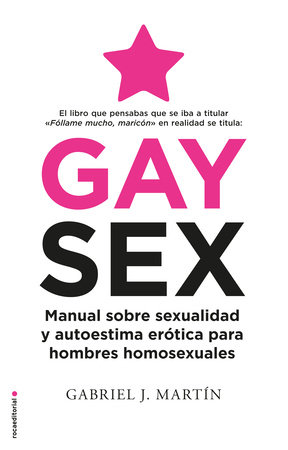 Gay Sex. Manual sobre sexualidad y autoestima erótica para hombres homosexuales / Gay Sex. A Manual for Gay Men by Gabriel J. Martin