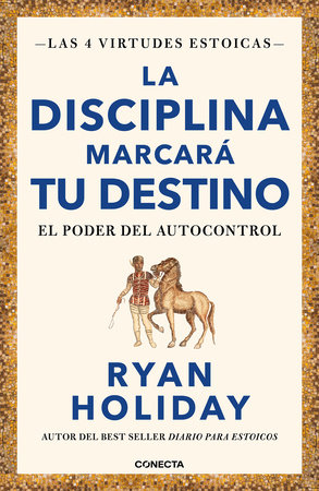 La disciplina marcará tu destino / Discipline Is Destiny: The Power of Self-Cont rol by Ryan Holiday