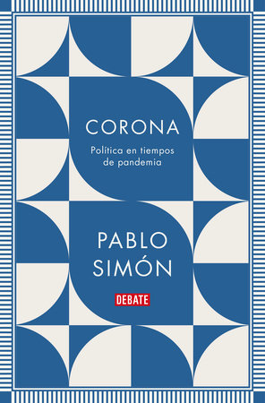 Corona: Política en tiempos de pandemia / Corona: Politics in the Time of a Pandemic by Pablo Simon