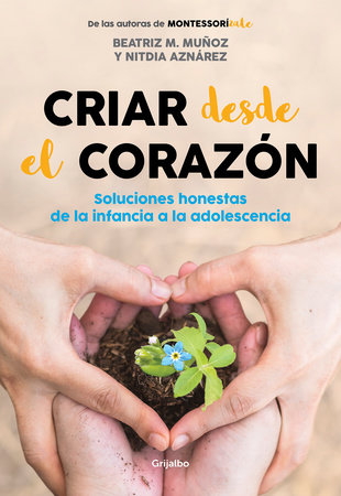 Criar desde el corazón: Soluciones honestas de la infancia a la adolescencia / Rearing from the Heart: Honest Solutions from Childhood to Adolescence by Nitdia Aznarez and Beatriz M. Muñoz