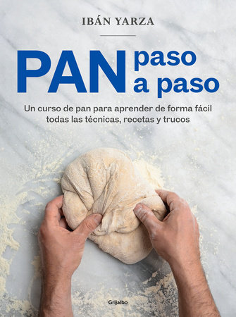 Pan paso a paso: Un curso de pan para aprender de forma fácil todas las técnicas , recetas y trucos / Bread Step by Step. A Bread Course by Ibán Yarza