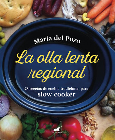 La olla lenta regional: 78 recetas de cocina tradicional española para slow cooker / The Regional Slow Cooker: 78 traditional Spanish cuisine recipes for sl by Maria del Pozo
