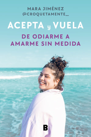 Acepta y vuela: De odiarme a amarme sin medida / Accept It and Take Flight: From Hating Myself to Loving Myself Beyond Measure by Mara Jiménez