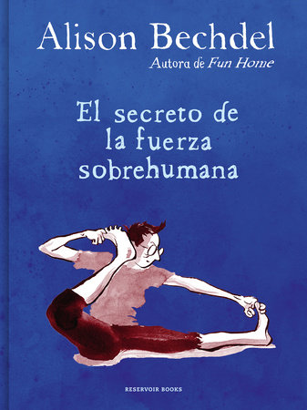 El secreto de la fuerza sobrehumana / The Secret of Superhuman Strength by Alison Bechdel
