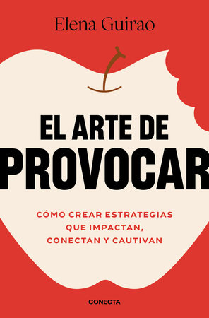 El arte de provocar. Cómo crear estrategias que impactan, conectan y cautivan / The Art of Provoking by Elena Guirao