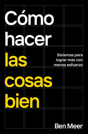 Cómo hacer las cosas bien / How to Be Good at Life: Simple Systems to Achieve More and Stress Less by Ben Meer