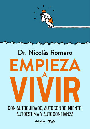 Empieza a vivir: Con autocuidado, autoconocimiento, autoestima y autoconfianza / Start Living by Dr. Nicolás Romero