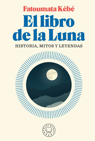 El libro de la Luna: Historias, mitos y leyendas / The Book about the Moon: History, Myths, and Legends by Fatoumata Kebe