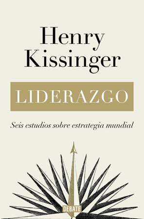 Liderazgo: Seis estudios sobre estrategia mundial / Leadership: Six Studies in World Strategy by Henry Kissinger