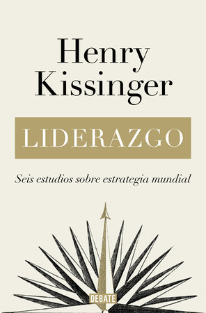 Liderazgo: Seis estudios sobre estrategia mundial / Leadership: Six Studies in W orld Strategy by Henry Kissinger