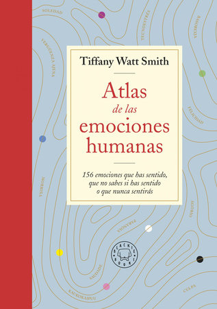 Atlas de las emociones humanas / The Book of Human Emotions: from Ambiguphobia to  Umpty -154 Words from Around the World For How We Feel by Tiffany Watt