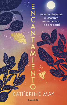 Encantamiento: Volver a despertar el asombro en una época de ansiedad /  Enchantment: Awakening Wonder in an Anxious Age by Katherine May