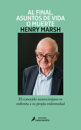 Y al final, asuntos de vida o muerte / And Finally: Matters of Life and Death by Henry Marsh